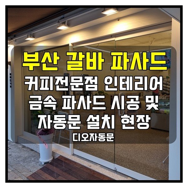 부산 자동문 업체 - 갈바 파사드 시공 및 자동문 설치 현장 (커피전문점 인테리어)